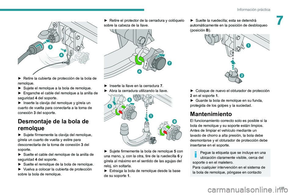 PEUGEOT 3008 2020 Manual del propietario (in Spanish) 191
Información práctica
7
► Retire la cubierta de protección de la bola de
remolque.
►
Sujete el remolque a la bola de remolque.
►
Enganche el cable del remolque a la anilla de
seg PEUGEOT 3008 2020 Manual del propietario (in Spanish) 191
Información práctica
7
► Retire la cubierta de protección de la bola de
remolque.
►
Sujete el remolque a la bola de remolque.
►
Enganche el cable del remolque a la anilla de
seg