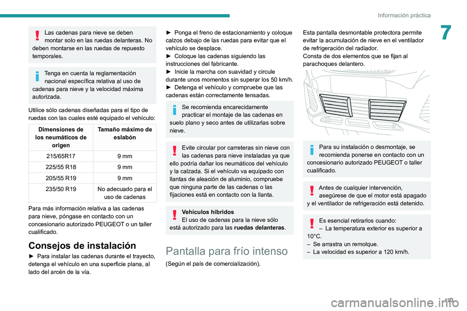 PEUGEOT 3008 2020 Manual del propietario (in Spanish) 193
Información práctica
7Las cadenas para nieve se deben
montar solo en las ruedas delanteras. No
deben montarse en las ruedas de repuesto
temporales.
Tenga en cuenta la reglamentación naciona PEUGEOT 3008 2020 Manual del propietario (in Spanish) 193
Información práctica
7Las cadenas para nieve se deben
montar solo en las ruedas delanteras. No
deben montarse en las ruedas de repuesto
temporales.
Tenga en cuenta la reglamentación naciona