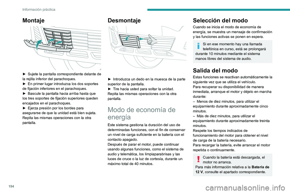 PEUGEOT 3008 2020 Manual del propietario (in Spanish) 194
Información práctica
Modo de reducción de la
carga
Este sistema gestiona el uso de determinadas
funciones en función del nivel de energía que
queda en la batería.
Con el vehículo en circ PEUGEOT 3008 2020 Manual del propietario (in Spanish) 194
Información práctica
Modo de reducción de la
carga
Este sistema gestiona el uso de determinadas
funciones en función del nivel de energía que
queda en la batería.
Con el vehículo en circ