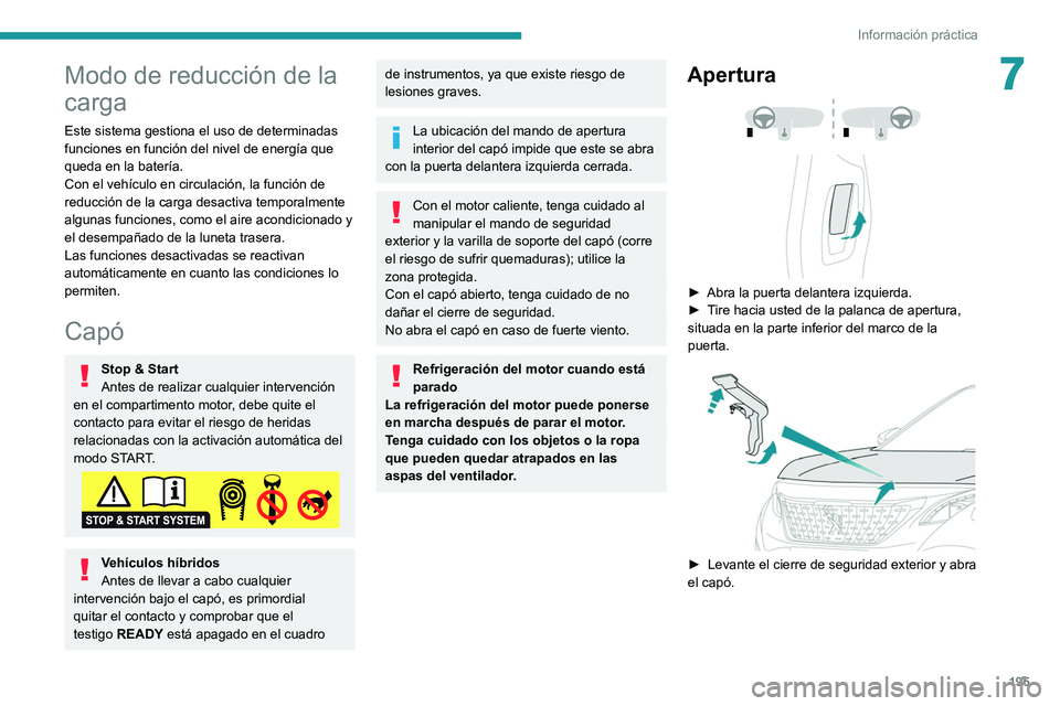 PEUGEOT 3008 2020 Manual del propietario (in Spanish) 195
Información práctica
7Modo de reducción de la
carga
Este sistema gestiona el uso de determinadas
funciones en función del nivel de energía que
queda en la batería.
Con el vehículo en cir PEUGEOT 3008 2020 Manual del propietario (in Spanish) 195
Información práctica
7Modo de reducción de la
carga
Este sistema gestiona el uso de determinadas
funciones en función del nivel de energía que
queda en la batería.
Con el vehículo en cir