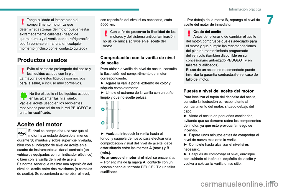 PEUGEOT 3008 2020 Manual del propietario (in Spanish) 197
Información práctica
7Tenga cuidado al intervenir en el compartimento motor, ya que
determinadas zonas del motor pueden estar
extremadamente calientes (riesgo de
quemaduras) y el ventilador d PEUGEOT 3008 2020 Manual del propietario (in Spanish) 197
Información práctica
7Tenga cuidado al intervenir en el compartimento motor, ya que
determinadas zonas del motor pueden estar
extremadamente calientes (riesgo de
quemaduras) y el ventilador d