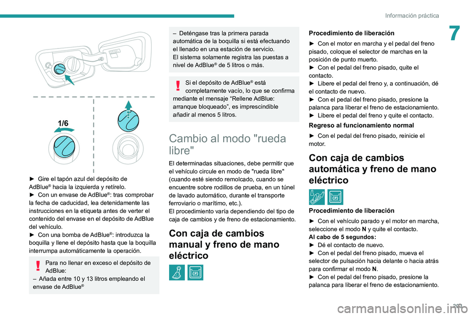 PEUGEOT 3008 2020 Manual del propietario (in Spanish) 203
Información práctica
7
► Gire el tapón azul del depósito de
AdBlue® hacia la izquierda y retírelo.
►
Con un envase de AdBlue®: tras comprobar
la fecha de caducidad, lea detenidame PEUGEOT 3008 2020 Manual del propietario (in Spanish) 203
Información práctica
7
► Gire el tapón azul del depósito de
AdBlue® hacia la izquierda y retírelo.
►
Con un envase de AdBlue®: tras comprobar
la fecha de caducidad, lea detenidame