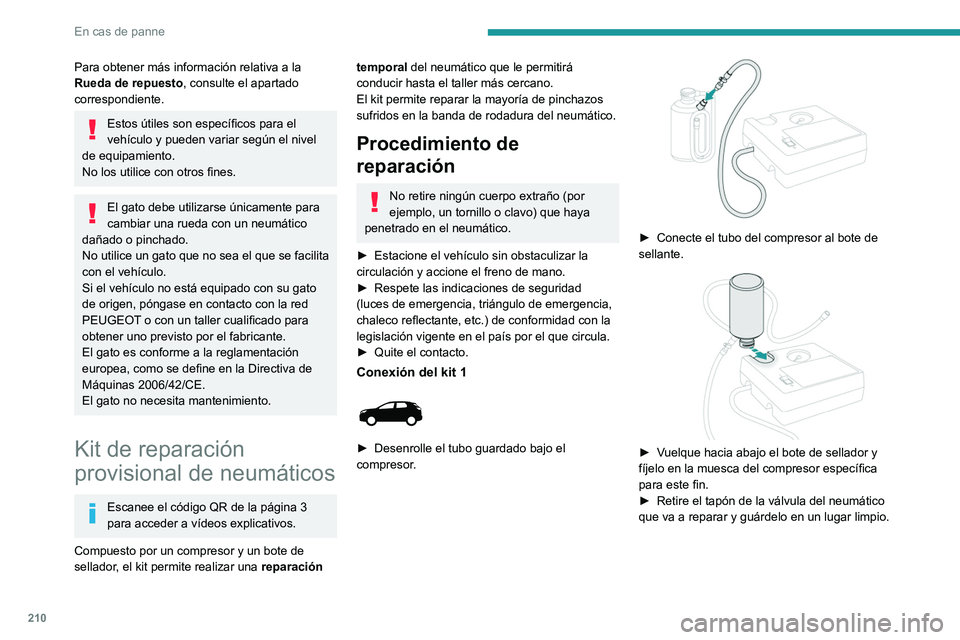 PEUGEOT 3008 2020 Manual del propietario (in Spanish) 210
En cas de panne
Para obtener más información relativa a la
Rueda de repuesto, consulte el apartado
correspondiente.
Estos útiles son específicos para el
vehículo y pueden variar según el PEUGEOT 3008 2020 Manual del propietario (in Spanish) 210
En cas de panne
Para obtener más información relativa a la
Rueda de repuesto, consulte el apartado
correspondiente.
Estos útiles son específicos para el
vehículo y pueden variar según el