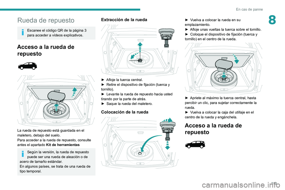 PEUGEOT 3008 2020 Manual del propietario (in Spanish) 213
En cas de panne
8Rueda de repuesto
Escanee el código QR de la página 3
para acceder a vídeos explicativos.
Acceso a la rueda de repuesto
La rueda de repuesto está guardada en el
male PEUGEOT 3008 2020 Manual del propietario (in Spanish) 213
En cas de panne
8Rueda de repuesto
Escanee el código QR de la página 3
para acceder a vídeos explicativos.
Acceso a la rueda de repuesto
La rueda de repuesto está guardada en el
male