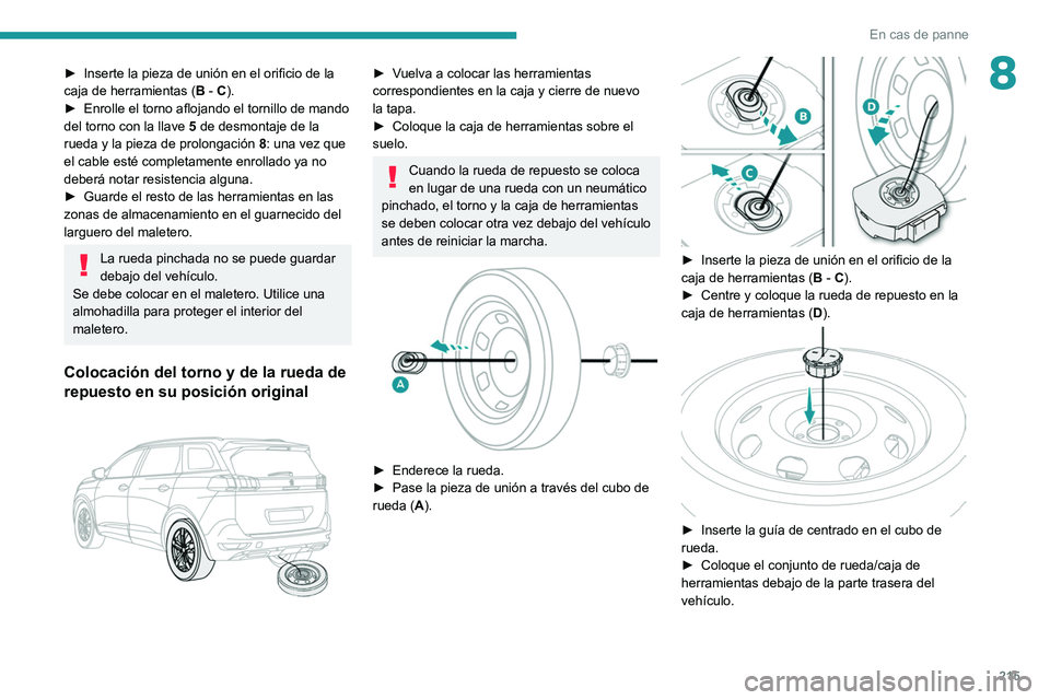 PEUGEOT 3008 2020 Manual del propietario (in Spanish) 215
En cas de panne
8► Inserte la pieza de unión en el orificio de la
caja de herramientas ( B
- C).
►
Enrolle el torno aflojando el tornillo de mando
del torno con la llave 5
de desmonta PEUGEOT 3008 2020 Manual del propietario (in Spanish) 215
En cas de panne
8► Inserte la pieza de unión en el orificio de la
caja de herramientas ( B
- C).
►
Enrolle el torno aflojando el tornillo de mando
del torno con la llave 5
de desmonta