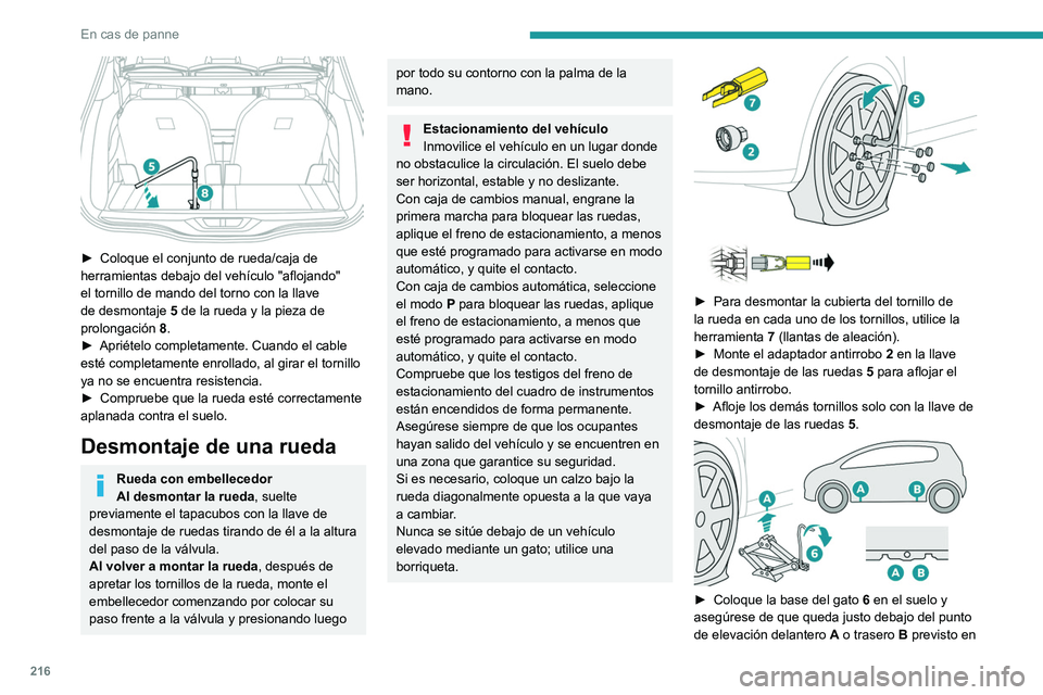 PEUGEOT 3008 2020 Manual del propietario (in Spanish) 216
En cas de panne
► Coloque el conjunto de rueda/caja de
herramientas debajo del vehículo "aflojando"
el tornillo de mando del torno con la llave
de desmontaje 5
de la rueda y la p PEUGEOT 3008 2020 Manual del propietario (in Spanish) 216
En cas de panne
► Coloque el conjunto de rueda/caja de
herramientas debajo del vehículo "aflojando"
el tornillo de mando del torno con la llave
de desmontaje 5
de la rueda y la p