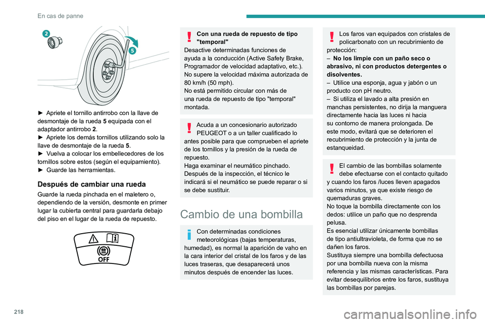 PEUGEOT 3008 2020 Manual del propietario (in Spanish) 218
En cas de panne
► Apriete el tornillo antirrobo con la llave de
desmontaje de la rueda 5
equipada con el
adaptador antirrobo 2.
►
Apriete los demás tornillos utilizando solo la
llav PEUGEOT 3008 2020 Manual del propietario (in Spanish) 218
En cas de panne
► Apriete el tornillo antirrobo con la llave de
desmontaje de la rueda 5
equipada con el
adaptador antirrobo 2.
►
Apriete los demás tornillos utilizando solo la
llav