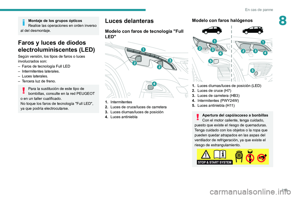 PEUGEOT 3008 2020 Manual del propietario (in Spanish) 219
En cas de panne
8Montaje de los grupos ópticos
Realice las operaciones en orden inverso
al del desmontaje.
Faros y luces de diodos
electroluminiscentes (LED)
Según versión, los tipos de faro PEUGEOT 3008 2020 Manual del propietario (in Spanish) 219
En cas de panne
8Montaje de los grupos ópticos
Realice las operaciones en orden inverso
al del desmontaje.
Faros y luces de diodos
electroluminiscentes (LED)
Según versión, los tipos de faro