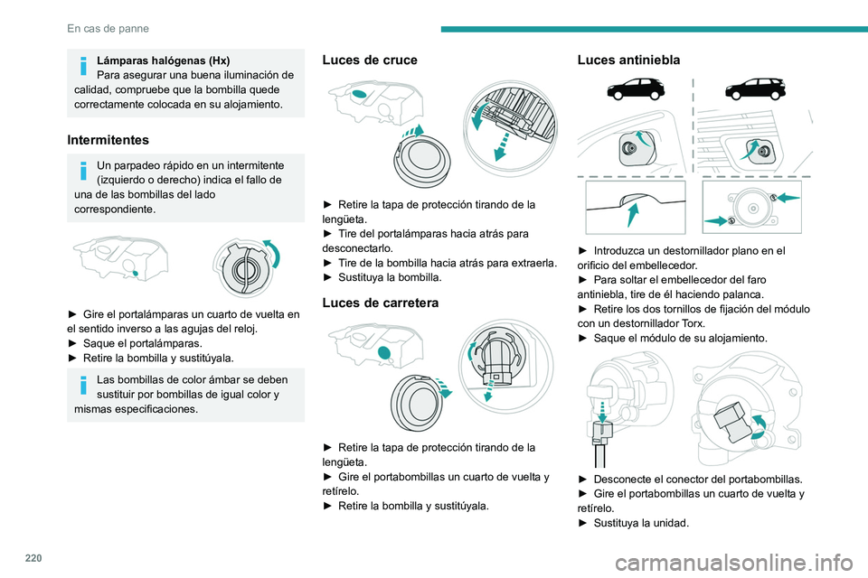 PEUGEOT 3008 2020 Manual del propietario (in Spanish) 220
En cas de panne
Lámparas halógenas (Hx)
Para asegurar una buena iluminación de
calidad, compruebe que la bombilla quede
correctamente colocada en su alojamiento.
Intermitentes
Un parpadeo rá PEUGEOT 3008 2020 Manual del propietario (in Spanish) 220
En cas de panne
Lámparas halógenas (Hx)
Para asegurar una buena iluminación de
calidad, compruebe que la bombilla quede
correctamente colocada en su alojamiento.
Intermitentes
Un parpadeo rá