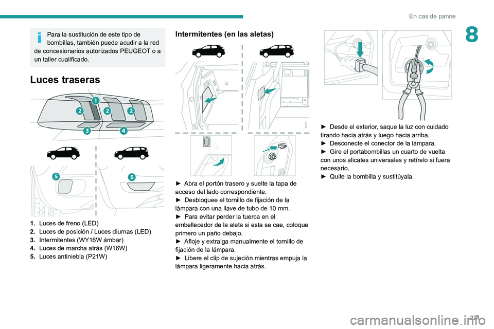 PEUGEOT 3008 2020 Manual del propietario (in Spanish) 221
En cas de panne
8Para la sustitución de este tipo de
bombillas, también puede acudir a la red
de concesionarios autorizados PEUGEOT o a
un taller cualificado.
Luces traseras
1. Luces d PEUGEOT 3008 2020 Manual del propietario (in Spanish) 221
En cas de panne
8Para la sustitución de este tipo de
bombillas, también puede acudir a la red
de concesionarios autorizados PEUGEOT o a
un taller cualificado.
Luces traseras
1. Luces d