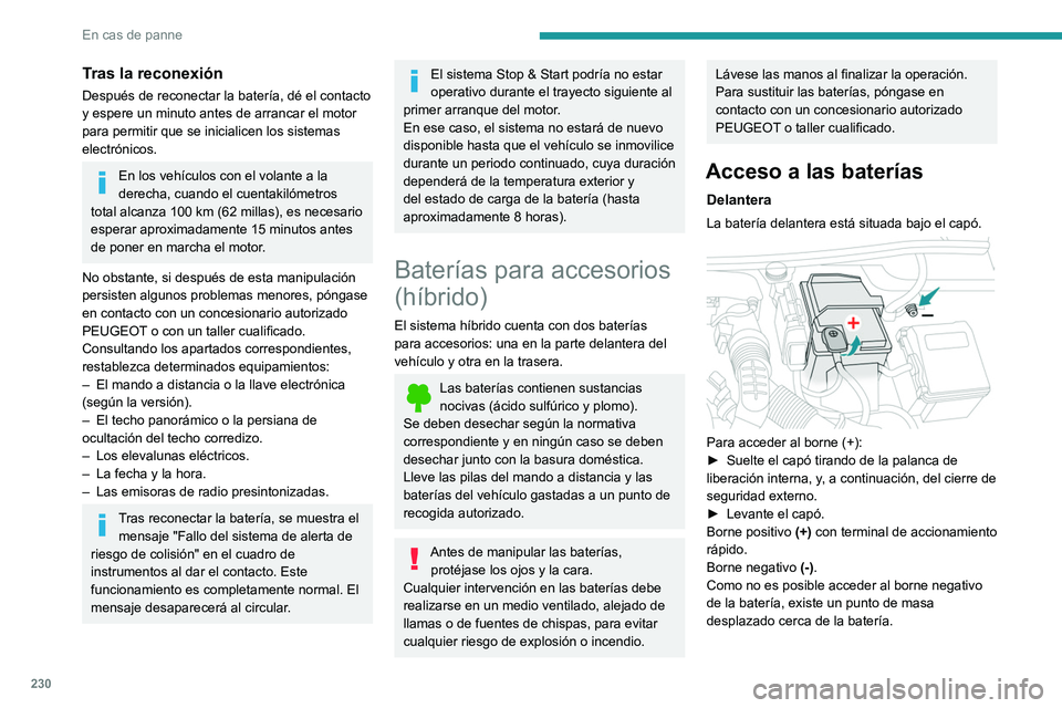 PEUGEOT 3008 2020  Manual del propietario (in Spanish) 230
En cas de panne
Tras la reconexión
Después de reconectar la batería, dé el contacto 
y espere un minuto antes de arrancar el motor 
para permitir que se inicialicen los sistemas 
electrónicos