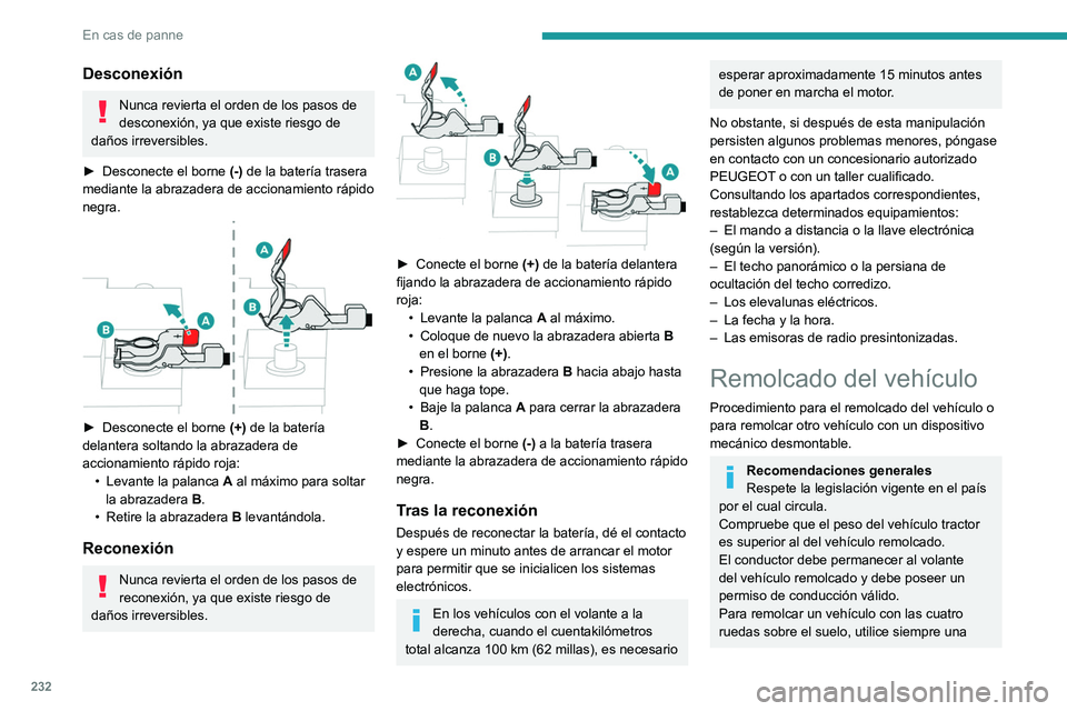 PEUGEOT 3008 2020  Manual del propietario (in Spanish) 232
En cas de panne
Desconexión
Nunca revierta el orden de los pasos de 
desconexión, ya que existe riesgo de 
daños irreversibles.
►
 
Desconecte el borne  (-)

 de la batería trasera 
mediante