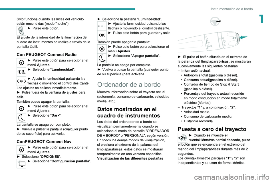 PEUGEOT 3008 2020 Manual del propietario (in Spanish) 23
Instrumentación de a bordo
1Sólo funciona cuando las luces del vehículo
están encendidas (modo "noche").
► Pulse este botón.
El ajuste de la intensidad de la iluminación del
cuad PEUGEOT 3008 2020 Manual del propietario (in Spanish) 23
Instrumentación de a bordo
1Sólo funciona cuando las luces del vehículo
están encendidas (modo "noche").
► Pulse este botón.
El ajuste de la intensidad de la iluminación del
cuad