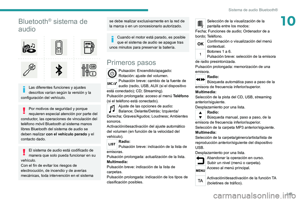 PEUGEOT 3008 2020 Manual del propietario (in Spanish) 245
Sistema de audio Bluetooth®
10Bluetooth® sistema de
audio
Las diferentes funciones y ajustes
descritos varían según la versión y la
configuración del vehículo.
Por motivos de segurid PEUGEOT 3008 2020 Manual del propietario (in Spanish) 245
Sistema de audio Bluetooth®
10Bluetooth® sistema de
audio
Las diferentes funciones y ajustes
descritos varían según la versión y la
configuración del vehículo.
Por motivos de segurid