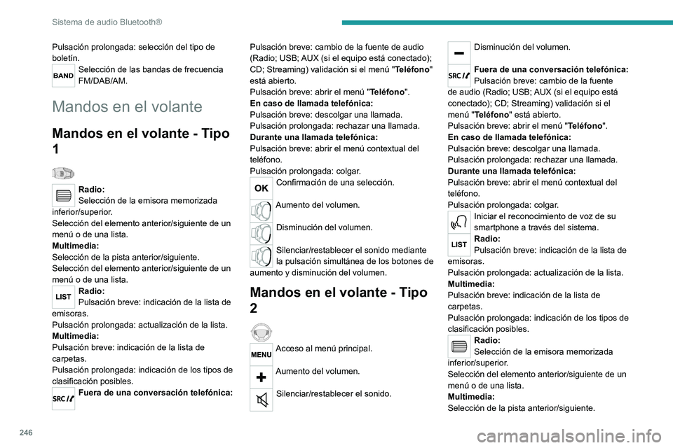 PEUGEOT 3008 2020 Manual del propietario (in Spanish) 246
Sistema de audio Bluetooth®
Selección del elemento anterior/siguiente de un
menú o de una lista.
Pulsación del mando giratorio: confirmación.
Menús
Según versión."Multimedia": Par PEUGEOT 3008 2020 Manual del propietario (in Spanish) 246
Sistema de audio Bluetooth®
Selección del elemento anterior/siguiente de un
menú o de una lista.
Pulsación del mando giratorio: confirmación.
Menús
Según versión."Multimedia": Par