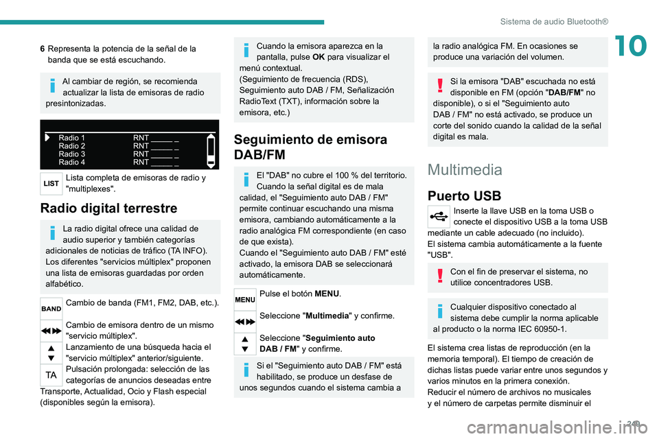 PEUGEOT 3008 2020 Manual del propietario (in Spanish) 249
Sistema de audio Bluetooth®
106Representa la potencia de la señal de la
banda que se está escuchando.
Al cambiar de región, se recomienda
actualizar la lista de emisoras de radio
presintoni PEUGEOT 3008 2020 Manual del propietario (in Spanish) 249
Sistema de audio Bluetooth®
106Representa la potencia de la señal de la
banda que se está escuchando.
Al cambiar de región, se recomienda
actualizar la lista de emisoras de radio
presintoni