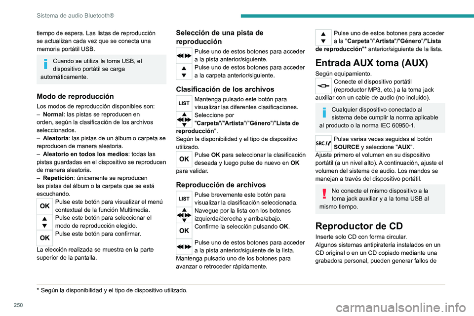 PEUGEOT 3008 2020 Manual del propietario (in Spanish) 250
Sistema de audio Bluetooth®
funcionamiento no relacionados con la calidad
del reproductor original.
Inserte un CD en el reproductor; la reproducción
comienza automáticamente.
El sistema no re PEUGEOT 3008 2020 Manual del propietario (in Spanish) 250
Sistema de audio Bluetooth®
funcionamiento no relacionados con la calidad
del reproductor original.
Inserte un CD en el reproductor; la reproducción
comienza automáticamente.
El sistema no re