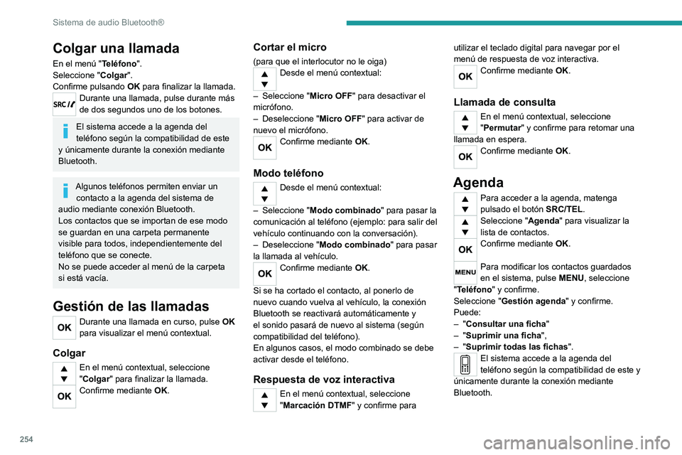 PEUGEOT 3008 2020 Manual del propietario (in Spanish) 254
Sistema de audio Bluetooth®
Algunos teléfonos permiten enviar un contacto a la agenda del sistema de
audio mediante conexión Bluetooth.
Los contactos que se importan de ese modo se
guardan en PEUGEOT 3008 2020 Manual del propietario (in Spanish) 254
Sistema de audio Bluetooth®
Algunos teléfonos permiten enviar un contacto a la agenda del sistema de
audio mediante conexión Bluetooth.
Los contactos que se importan de ese modo se
guardan en