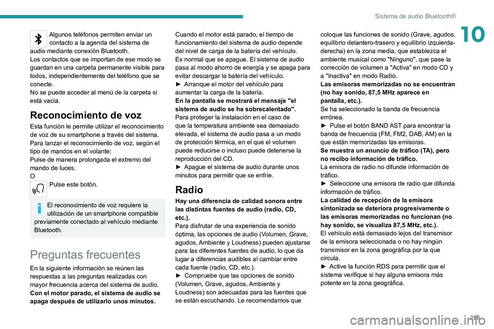 PEUGEOT 3008 2020 Manual del propietario (in Spanish) 255
Sistema de audio Bluetooth®
10Algunos teléfonos permiten enviar un contacto a la agenda del sistema de
audio mediante conexión Bluetooth.
Los contactos que se importan de ese modo se
guardan PEUGEOT 3008 2020 Manual del propietario (in Spanish) 255
Sistema de audio Bluetooth®
10Algunos teléfonos permiten enviar un contacto a la agenda del sistema de
audio mediante conexión Bluetooth.
Los contactos que se importan de ese modo se
guardan