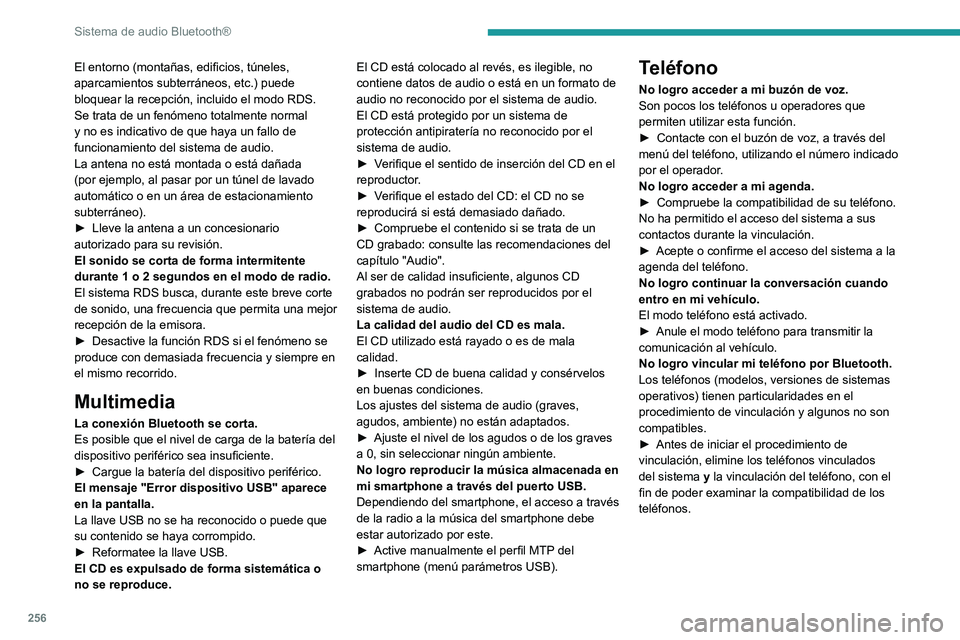 PEUGEOT 3008 2020 Manual del propietario (in Spanish) 256
Sistema de audio Bluetooth®
El entorno (montañas, edificios, túneles,
aparcamientos subterráneos, etc.) puede
bloquear la recepción, incluido el modo RDS.
Se trata de un fenómeno totalment PEUGEOT 3008 2020 Manual del propietario (in Spanish) 256
Sistema de audio Bluetooth®
El entorno (montañas, edificios, túneles,
aparcamientos subterráneos, etc.) puede
bloquear la recepción, incluido el modo RDS.
Se trata de un fenómeno totalment