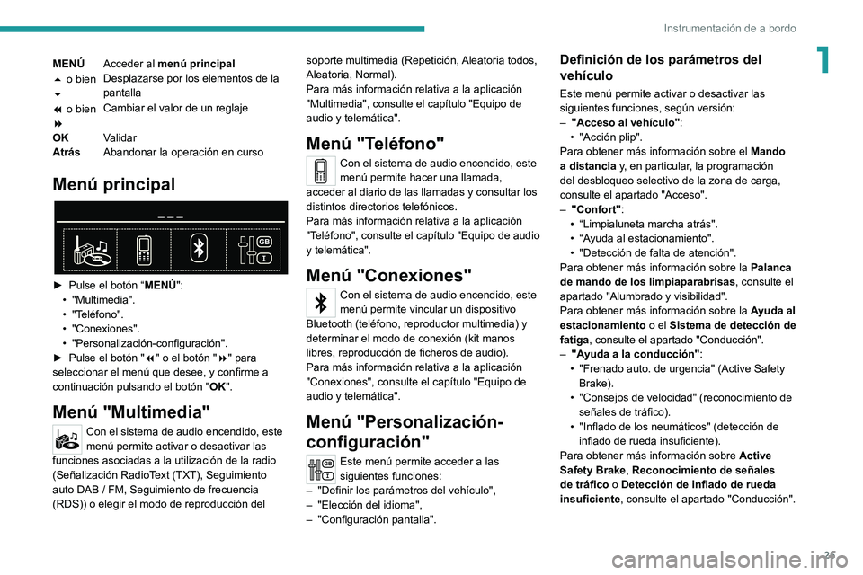 PEUGEOT 3008 2020 Manual del propietario (in Spanish) 25
Instrumentación de a bordo
1MENÚAcceder al menú principal
5 o bien
6 Desplazarse por los elementos de la
pantalla
7 o bien
8 Cambiar el valor de un reglaje
OK Validar
Atrás Abandonar la oper PEUGEOT 3008 2020 Manual del propietario (in Spanish) 25
Instrumentación de a bordo
1MENÚAcceder al menú principal
5 o bien
6 Desplazarse por los elementos de la
pantalla
7 o bien
8 Cambiar el valor de un reglaje
OK Validar
Atrás Abandonar la oper