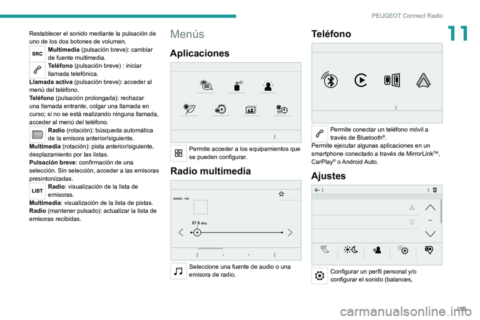 PEUGEOT 3008 2020 Manual del propietario (in Spanish) 259
PEUGEOT Connect Radio
11Restablecer el sonido mediante la pulsación de
uno de los dos botones de volumen.
Multimedia (pulsación breve): cambiar
de fuente multimedia.
Teléfono (pulsación brev PEUGEOT 3008 2020 Manual del propietario (in Spanish) 259
PEUGEOT Connect Radio
11Restablecer el sonido mediante la pulsación de
uno de los dos botones de volumen.
Multimedia (pulsación breve): cambiar
de fuente multimedia.
Teléfono (pulsación brev