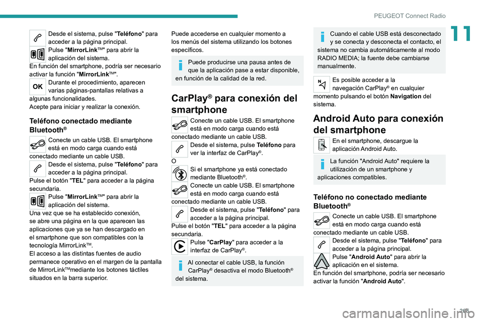 PEUGEOT 3008 2020  Manual del propietario (in Spanish) 265
PEUGEOT Connect Radio
11Desde el sistema, pulse "Teléfono" para 
acceder a la página principal.
Pulse "MirrorLinkTM" para abrir la 
aplicación del sistema.
En función del smart