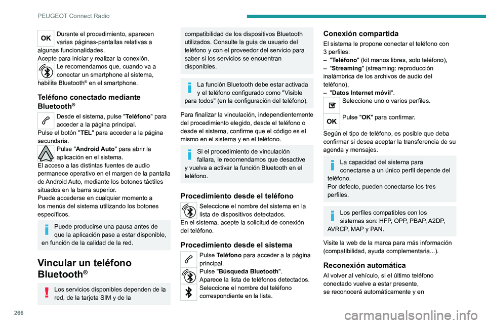 PEUGEOT 3008 2020 Manual del propietario (in Spanish) 266
PEUGEOT Connect Radio
aproximadamente 30 segundos tras poner el
contacto se realizará la vinculación (Bluetooth
activado).
Para modificar el perfil de conexión:
Pulse Teléfono para acceder a PEUGEOT 3008 2020 Manual del propietario (in Spanish) 266
PEUGEOT Connect Radio
aproximadamente 30 segundos tras poner el
contacto se realizará la vinculación (Bluetooth
activado).
Para modificar el perfil de conexión:
Pulse Teléfono para acceder a