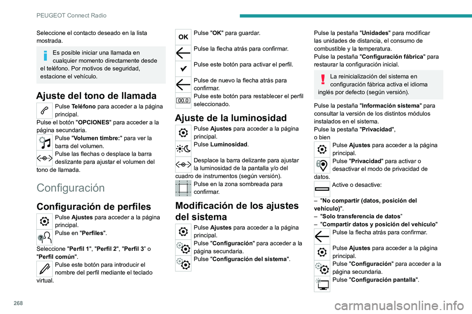 PEUGEOT 3008 2020  Manual del propietario (in Spanish) 268
PEUGEOT Connect Radio
Pulse "Luminosidad".Desplace la barra delizante para ajustar 
la luminosidad de la pantalla y/o del 
cuadro de instrumentos (según versión).
Pulse la flecha atrás 