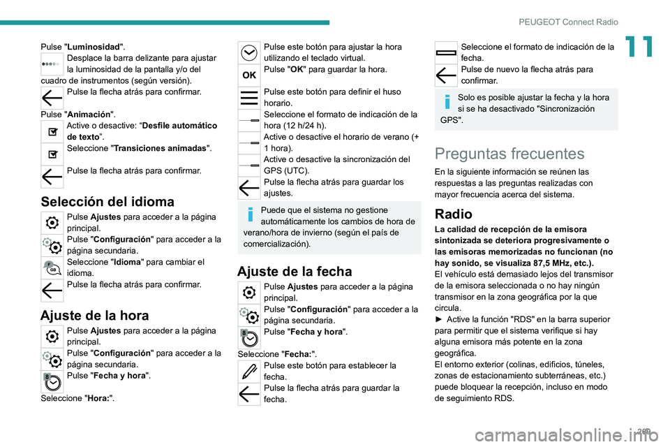 PEUGEOT 3008 2020 Manual del propietario (in Spanish) 269
PEUGEOT Connect Radio
11Pulse "Luminosidad".Desplace la barra delizante para ajustar
la luminosidad de la pantalla y/o del
cuadro de instrumentos (según versión).
Pulse la flecha atrá PEUGEOT 3008 2020 Manual del propietario (in Spanish) 269
PEUGEOT Connect Radio
11Pulse "Luminosidad".Desplace la barra delizante para ajustar
la luminosidad de la pantalla y/o del
cuadro de instrumentos (según versión).
Pulse la flecha atrá