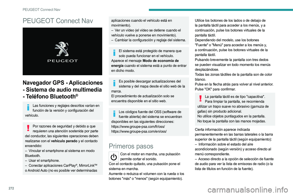 PEUGEOT 3008 2020  Manual del propietario (in Spanish) 272
PEUGEOT Connect Nav
PEUGEOT Connect Nav 
 
Navegador GPS - Aplicaciones 
- Sistema de audio multimedia 
- Teléfono Bluetooth
®
Las funciones y reglajes descritos varían en función de la versi�