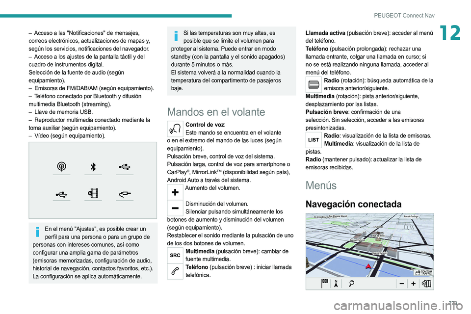 PEUGEOT 3008 2020  Manual del propietario (in Spanish) 273
PEUGEOT Connect Nav
12– Acceso a las "Notificaciones" de mensajes, 
correos electrónicos, actualizaciones de mapas y, 
según los servicios, notificaciones del navegador.
–
 
Acceso a