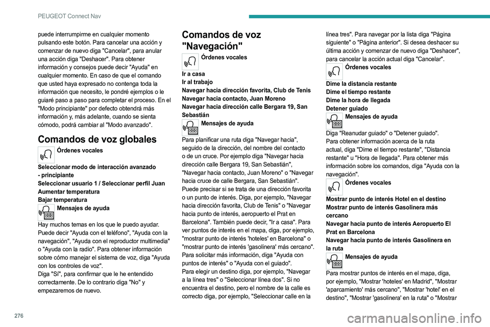 PEUGEOT 3008 2020 Manual del propietario (in Spanish) 276
PEUGEOT Connect Nav
puede interrumpirme en cualquier momento
pulsando este botón. Para cancelar una acción y
comenzar de nuevo diga "Cancelar", para anular
una acción diga "Desha PEUGEOT 3008 2020 Manual del propietario (in Spanish) 276
PEUGEOT Connect Nav
puede interrumpirme en cualquier momento
pulsando este botón. Para cancelar una acción y
comenzar de nuevo diga "Cancelar", para anular
una acción diga "Desha