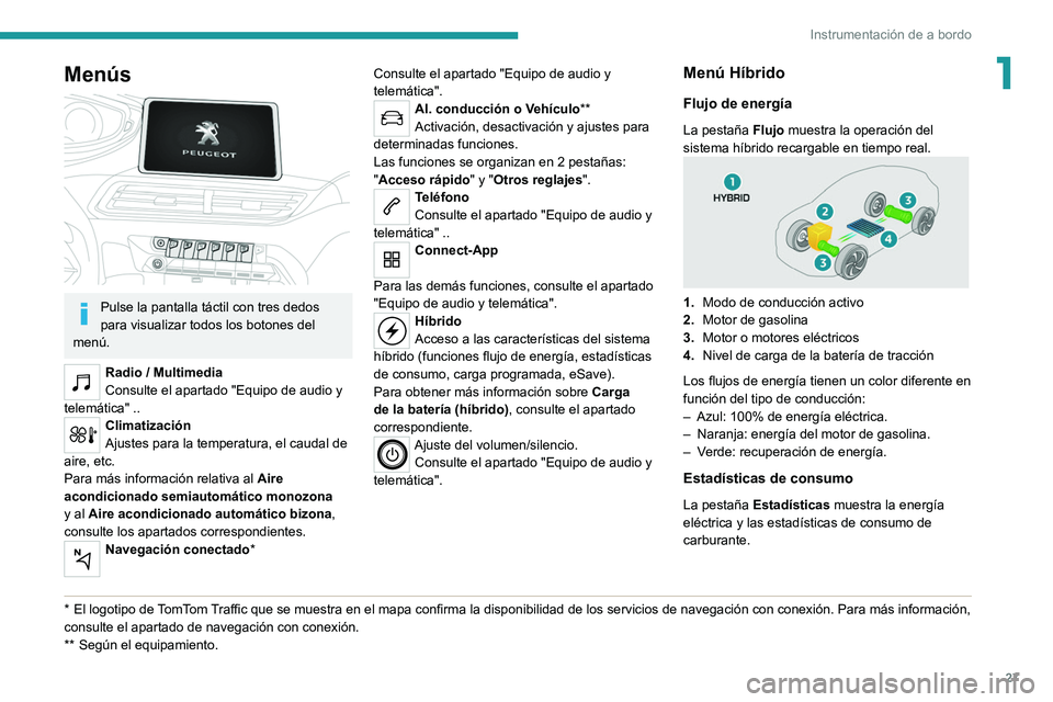 PEUGEOT 3008 2020 Manual del propietario (in Spanish) 27
Instrumentación de a bordo
1Menús
Pulse la pantalla táctil con tres dedos
para visualizar todos los botones del
menú.
Radio / Multimedia
Consulte el apartado "Equipo de audio y
telem PEUGEOT 3008 2020 Manual del propietario (in Spanish) 27
Instrumentación de a bordo
1Menús
Pulse la pantalla táctil con tres dedos
para visualizar todos los botones del
menú.
Radio / Multimedia
Consulte el apartado "Equipo de audio y
telem