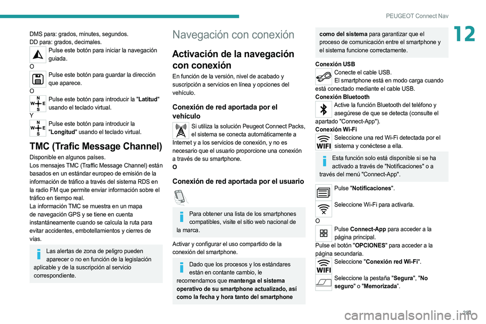 PEUGEOT 3008 2020  Manual del propietario (in Spanish) 281
PEUGEOT Connect Nav
12DMS para: grados, minutes, segundos.
DD para: grados, decimales.
Pulse este botón para iniciar la navegación guiada.
O
Pulse este botón para guardar la dirección  que apa