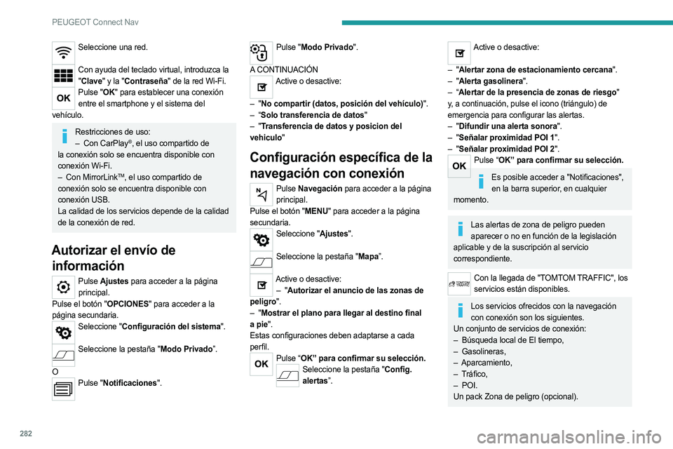 PEUGEOT 3008 2020  Manual del propietario (in Spanish) 282
PEUGEOT Connect Nav
Seleccione una red. 
Con ayuda del teclado virtual, introduzca la 
" Clave" y la "Contraseña" de la red Wi-Fi.
Pulse "OK" para establecer una conexión