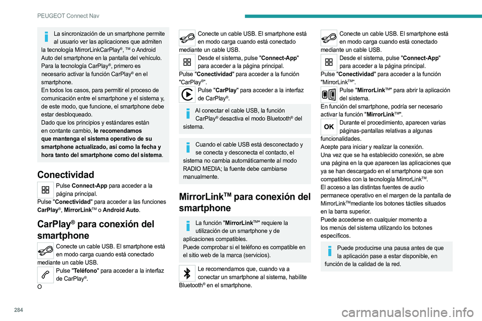 PEUGEOT 3008 2020  Manual del propietario (in Spanish) 284
PEUGEOT Connect Nav
La sincronización de un smartphone permite al usuario ver las aplicaciones que admiten 
la tecnología MirrorLinkCarPlay
®, TM  o Android 
Auto
 
del smartphone en la pantall