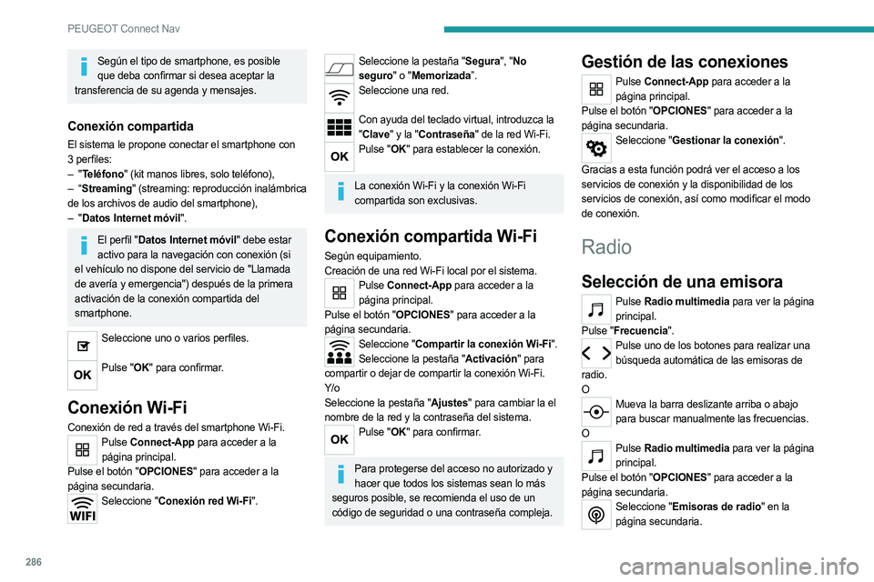 PEUGEOT 3008 2020  Manual del propietario (in Spanish) 286
PEUGEOT Connect Nav
Según el tipo de smartphone, es posible que deba confirmar si desea aceptar la 
transferencia de su agenda y mensajes.
Conexión compartida
El sistema le propone conectar el s