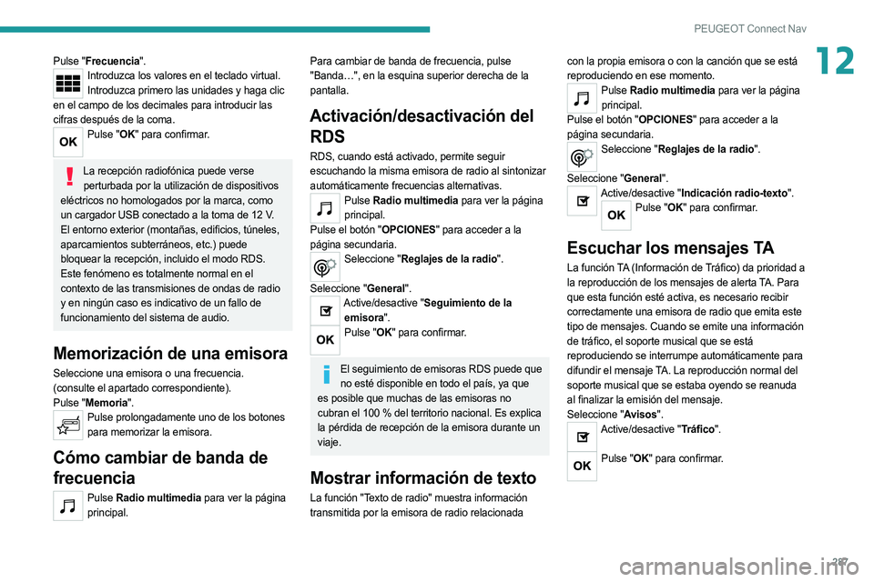 PEUGEOT 3008 2020  Manual del propietario (in Spanish) 287
PEUGEOT Connect Nav
12Pulse "Frecuencia".Introduzca los valores en el teclado virtual.Introduzca primero las unidades y haga clic 
en el campo de los decimales para introducir las 
cifras 