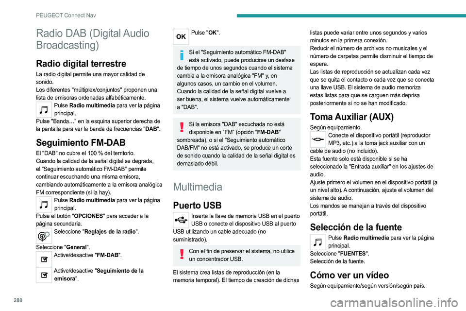 PEUGEOT 3008 2020  Manual del propietario (in Spanish) 288
PEUGEOT Connect Nav
Radio DAB (Digital Audio 
Broadcasting)
Radio digital terrestre
La radio digital permite una mayor calidad de 
sonido.
Los diferentes "múltiplex/conjuntos" proponen un