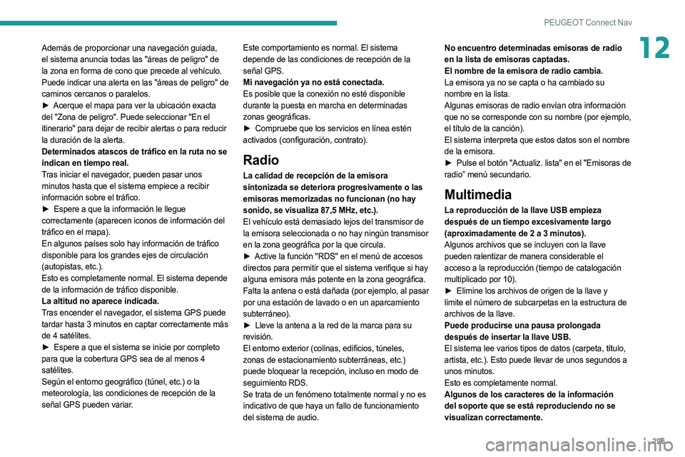 PEUGEOT 3008 2020  Manual del propietario (in Spanish) 295
PEUGEOT Connect Nav
12Además de proporcionar una navegación guiada, 
el sistema anuncia todas las "áreas de peligro" de 
la zona en forma de cono que precede al vehículo. 
Puede indica