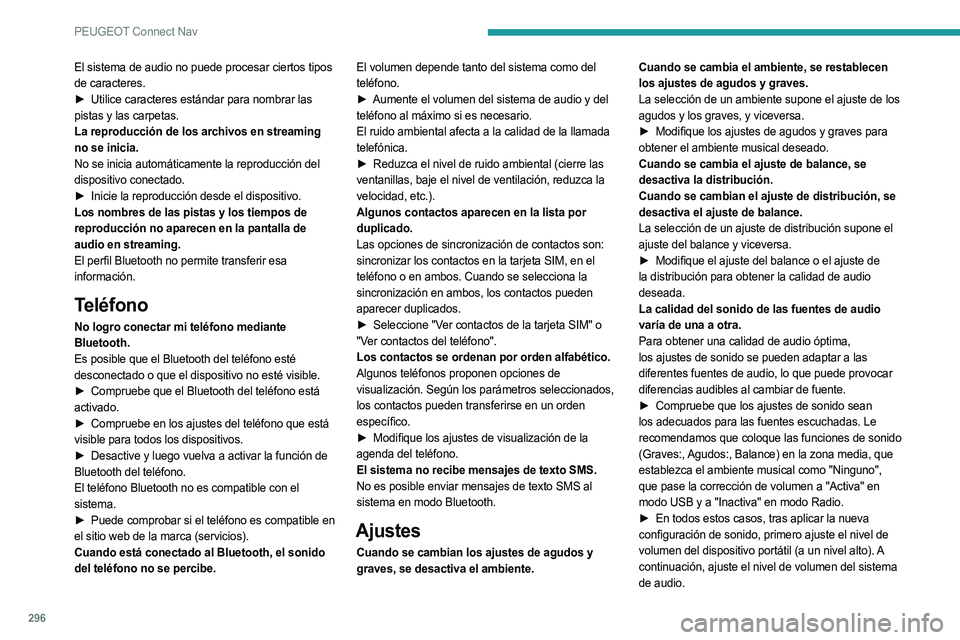 PEUGEOT 3008 2020  Manual del propietario (in Spanish) 296
PEUGEOT Connect Nav
El sistema de audio no puede procesar ciertos tipos 
de caracteres.
► 
Utilice caracteres estándar para nombrar las
  
pistas y las carpetas.
La reproducción de los archivo