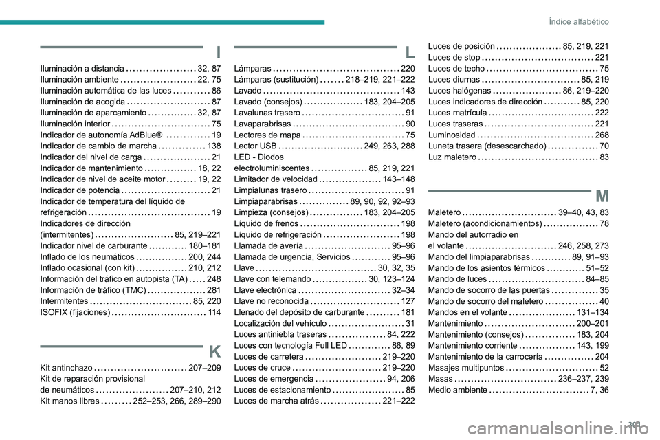 PEUGEOT 3008 2020  Manual del propietario (in Spanish) 301
Índice alfabético
I
Iluminación a distancia     32, 87
Iluminación ambiente     
22, 75
Iluminación automática de las luces
    
86
Iluminación de acogida
    
87
Iluminación de aparcamien