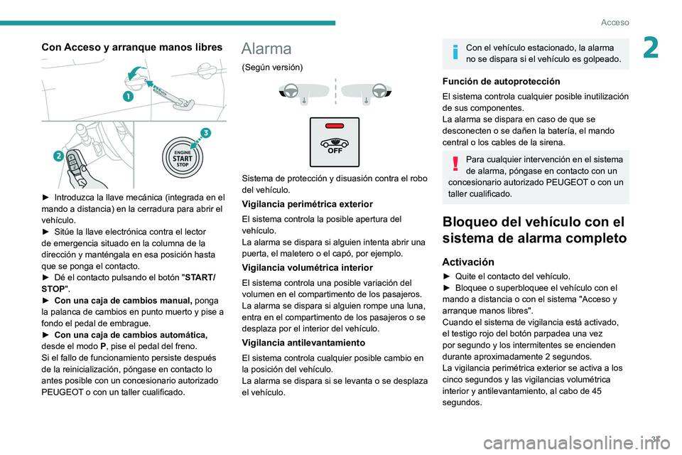 PEUGEOT 3008 2020 Manual del propietario (in Spanish) 37
Acceso
2Con Acceso y arranque manos libres
► Introduzca la llave mecánica (integrada en el
mando a distancia) en la cerradura para abrir el
vehículo.
►
Sitúe la llave electrónica con PEUGEOT 3008 2020 Manual del propietario (in Spanish) 37
Acceso
2Con Acceso y arranque manos libres
► Introduzca la llave mecánica (integrada en el
mando a distancia) en la cerradura para abrir el
vehículo.
►
Sitúe la llave electrónica con