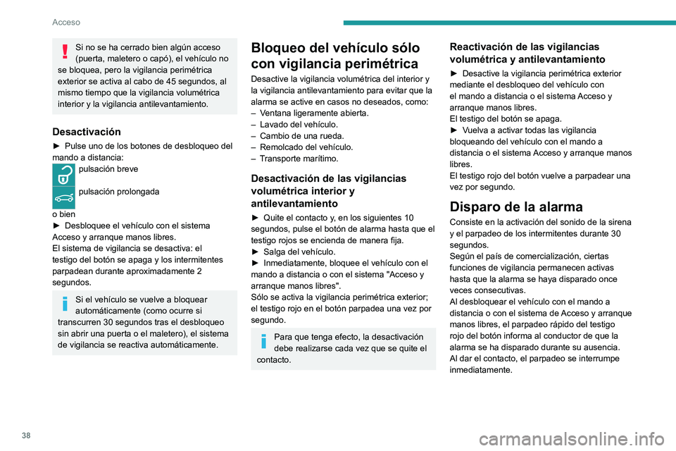 PEUGEOT 3008 2020 Manual del propietario (in Spanish) 38
Acceso
Si no se ha cerrado bien algún acceso
(puerta, maletero o capó), el vehículo no
se bloquea, pero la vigilancia perimétrica
exterior se activa al cabo de 45 segundos, al
mismo tiempo PEUGEOT 3008 2020 Manual del propietario (in Spanish) 38
Acceso
Si no se ha cerrado bien algún acceso
(puerta, maletero o capó), el vehículo no
se bloquea, pero la vigilancia perimétrica
exterior se activa al cabo de 45 segundos, al
mismo tiempo
