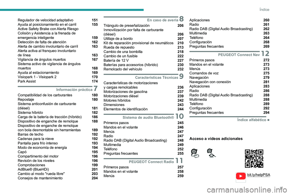 PEUGEOT 3008 2020  Manual del propietario (in Spanish) 3
Índice
  
  
bit.ly/helpPSA 
 
 
Regulador de velocidad adaptativo  151
Ayuda al posicionamiento en el carril  155
Active Safety Brake con Alerta Riesgo   
Colisión y Asistencia a la frenada de   