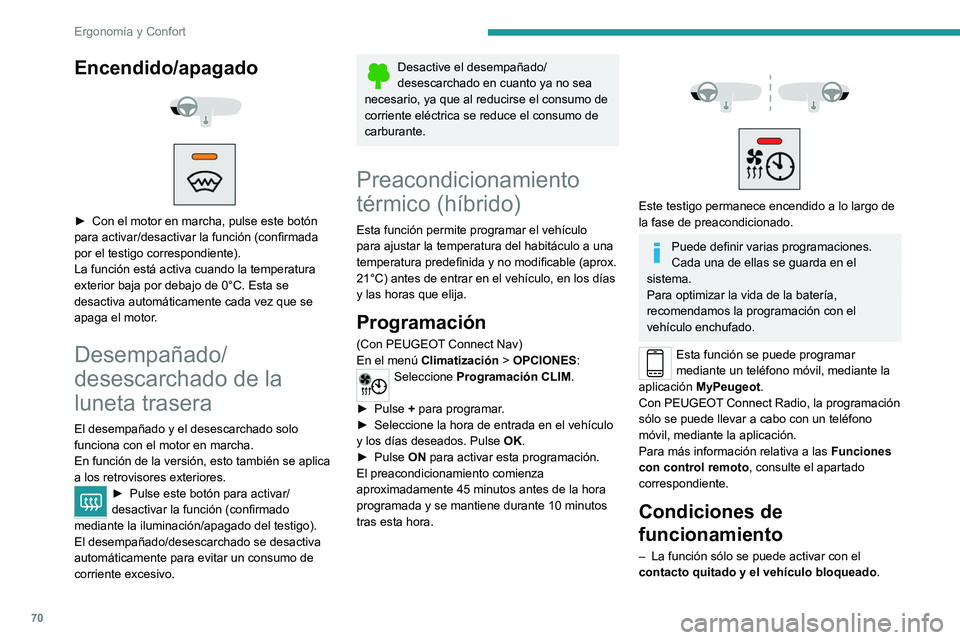 PEUGEOT 3008 2020  Manual del propietario (in Spanish) 70
Ergonomía y Confort
– La función no está activada si la carga de la 
batería es inferior al 50%.
–  Si se activa una programación recurrente (por 
ejemplo, de lunes a viernes) y se realiza