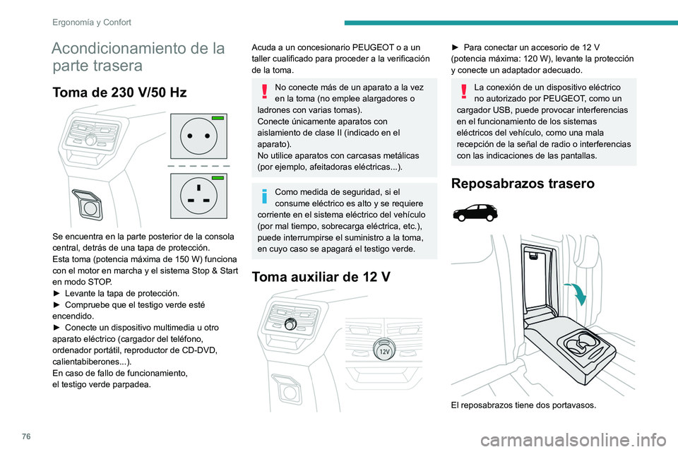 PEUGEOT 3008 2020  Manual del propietario (in Spanish) 76
Ergonomía y Confort
Trampilla para esquís 
 
Dispositivo que permite almacenar y transportar 
objetos largos.
Apertura
► Baje el reposabrazos trasero.
►  Tire de la empuñadura de la trampill