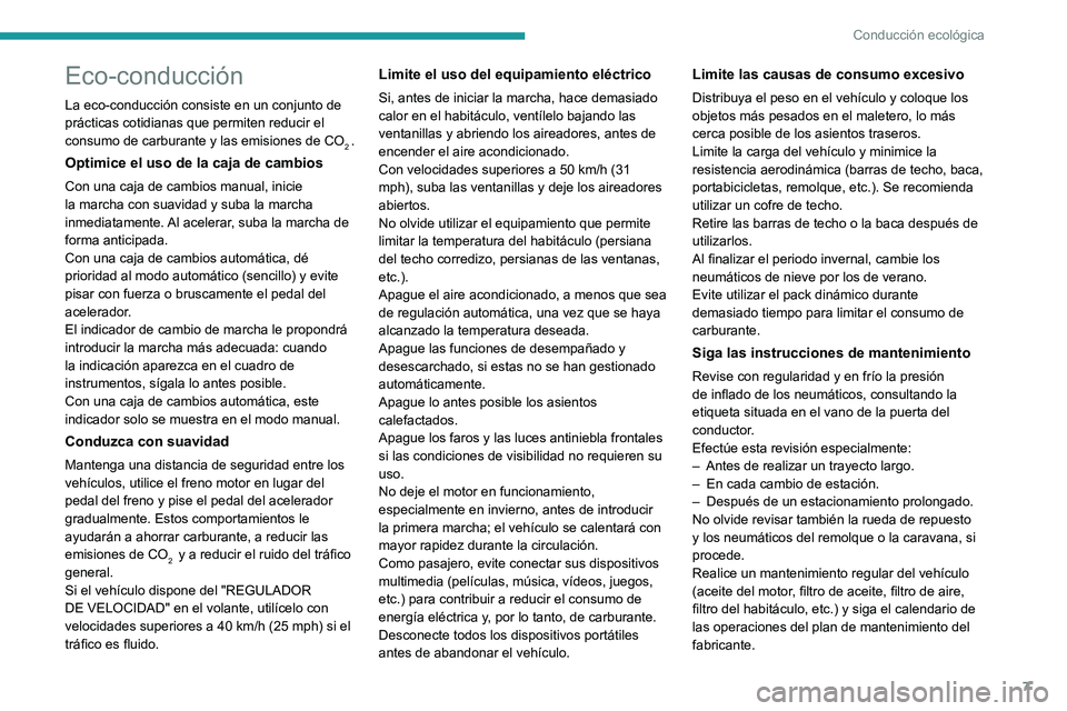 PEUGEOT 3008 2020 Manual del propietario (in Spanish) 7
Conducción ecológica
Eco-conducción
La eco-conducción consiste en un conjunto de
prácticas cotidianas que permiten reducir el
consumo de carburante y las emisiones de CO
2 .
Optimice el uso d PEUGEOT 3008 2020 Manual del propietario (in Spanish) 7
Conducción ecológica
Eco-conducción
La eco-conducción consiste en un conjunto de
prácticas cotidianas que permiten reducir el
consumo de carburante y las emisiones de CO
2 .
Optimice el uso d