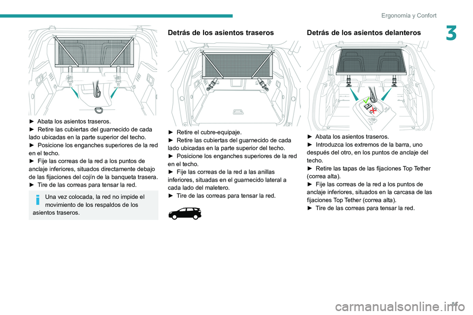 PEUGEOT 3008 2020 Manual del propietario (in Spanish) 81
Ergonomía y Confort
3
► Abata los asientos traseros.
► Retire las cubiertas del guarnecido de cada
lado ubicadas en la parte superior del techo.
►
Posicione los enganches superiores de PEUGEOT 3008 2020 Manual del propietario (in Spanish) 81
Ergonomía y Confort
3
► Abata los asientos traseros.
► Retire las cubiertas del guarnecido de cada
lado ubicadas en la parte superior del techo.
►
Posicione los enganches superiores de